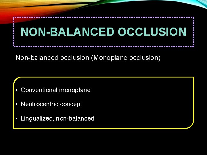 NON-BALANCED OCCLUSION Non-balanced occlusion (Monoplane occlusion) • Conventional monoplane • Neutrocentric concept • Lingualized,