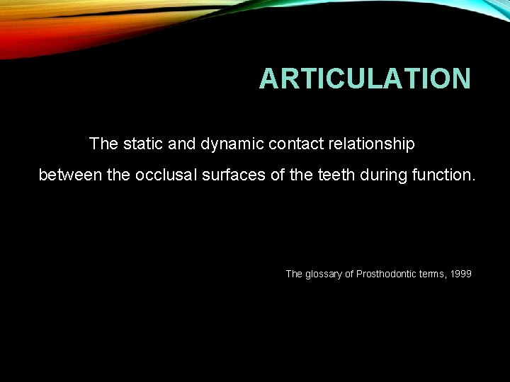 ARTICULATION The static and dynamic contact relationship between the occlusal surfaces of the teeth