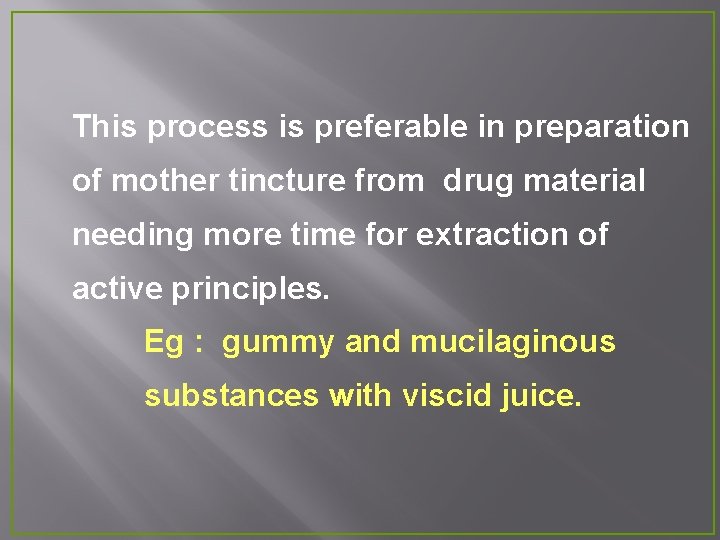 This process is preferable in preparation of mother tincture from drug material needing more