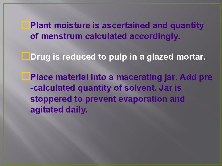 �Plant moisture is ascertained and quantity of menstrum calculated accordingly. �Drug is reduced to