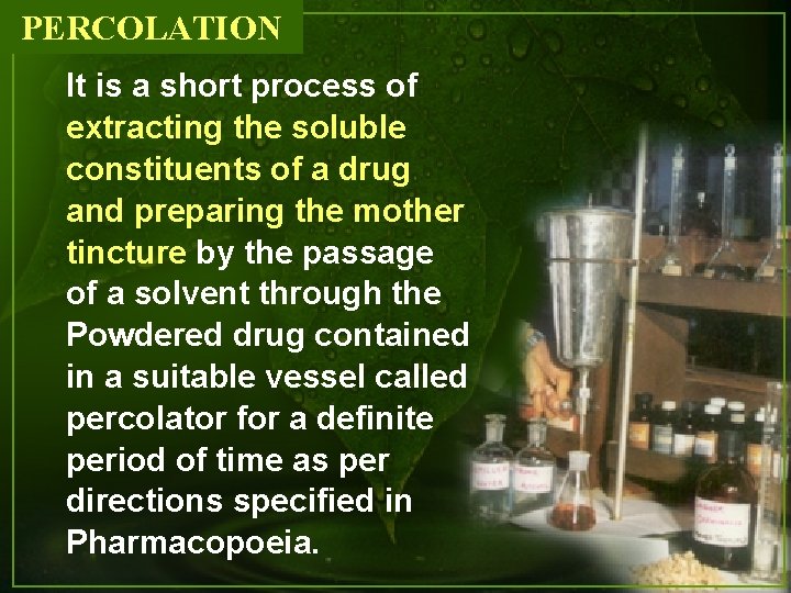 PERCOLATION It is a short process of extracting the soluble constituents of a drug