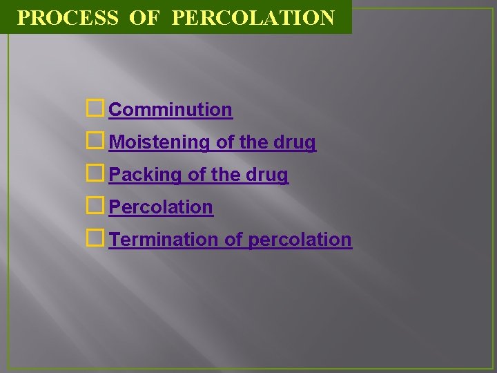 PROCESS OF PERCOLATION � Comminution � Moistening of the drug � Packing of the