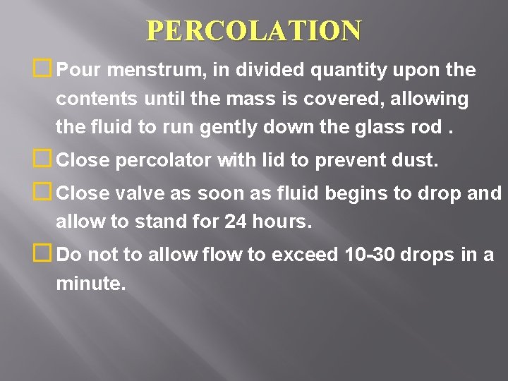 PERCOLATION � Pour menstrum, in divided quantity upon the contents until the mass is