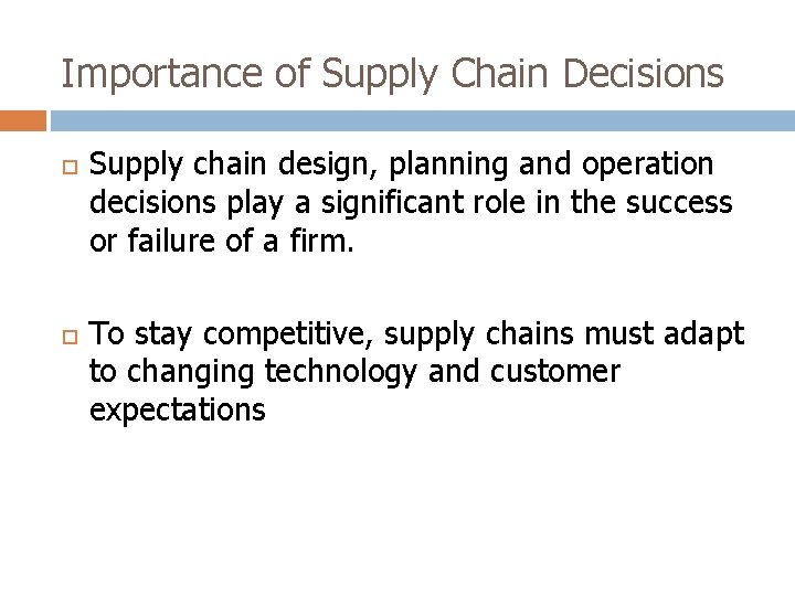 Importance of Supply Chain Decisions Supply chain design, planning and operation decisions play a