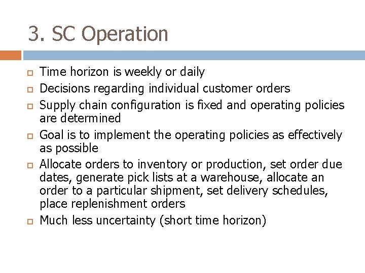 3. SC Operation Time horizon is weekly or daily Decisions regarding individual customer orders