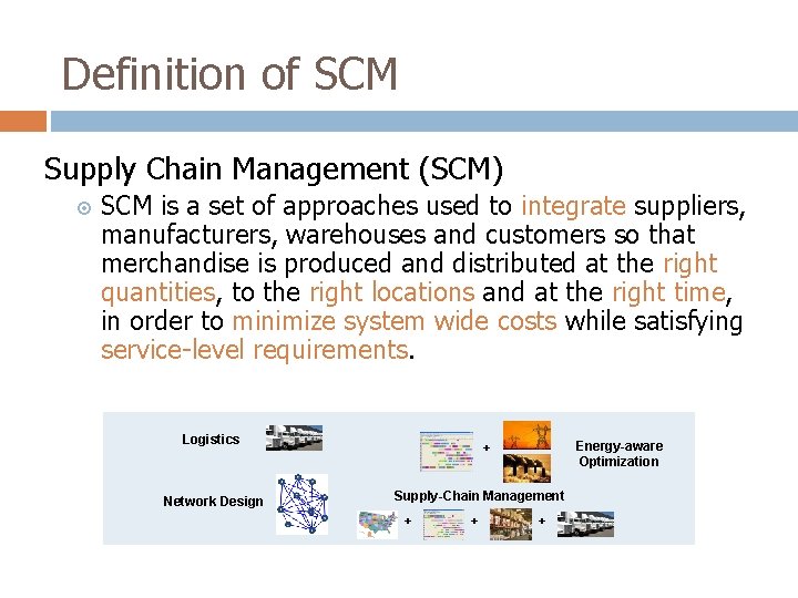 Definition of SCM Supply Chain Management (SCM) SCM is a set of approaches used