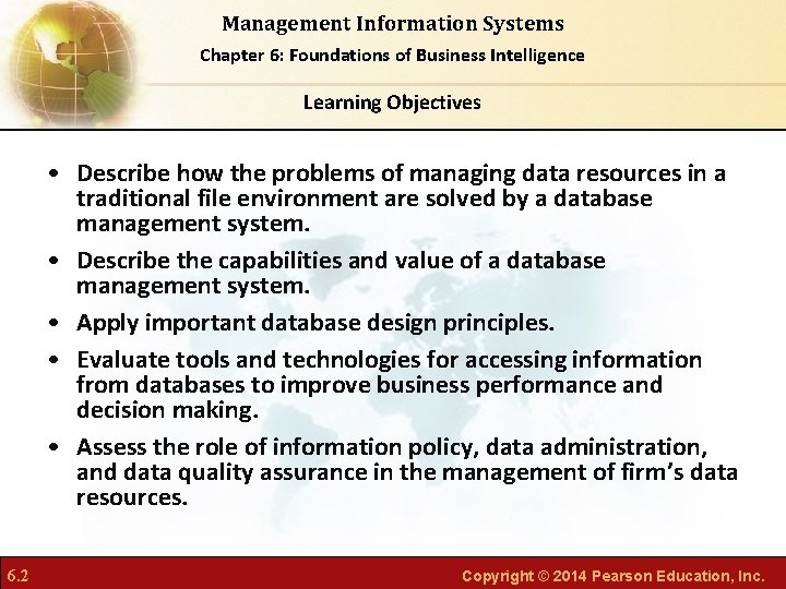 Management Information Systems Chapter 6: Foundations of Business Intelligence Learning Objectives • Describe how