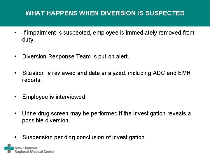 WHAT HAPPENS WHEN DIVERSION IS SUSPECTED • If impairment is suspected, employee is immediately