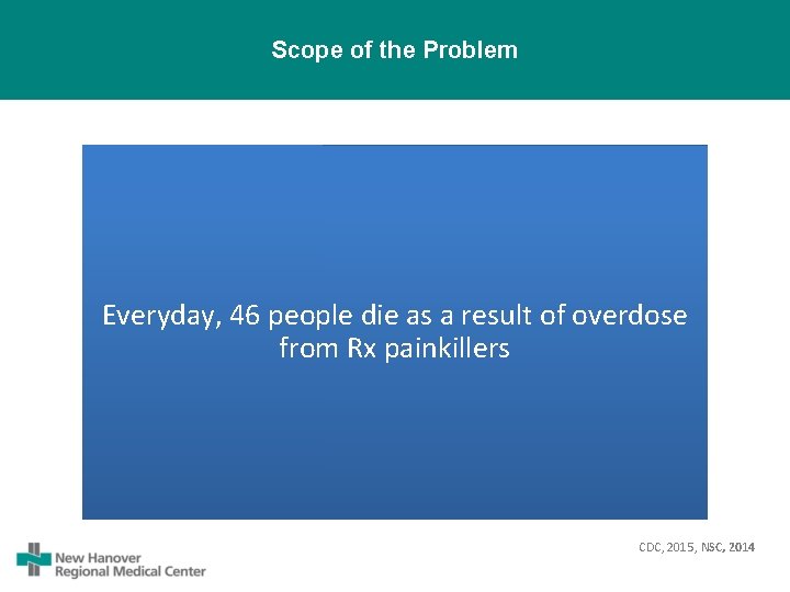 Scope of the Problem Everyday, 46 people die as a result of overdose from