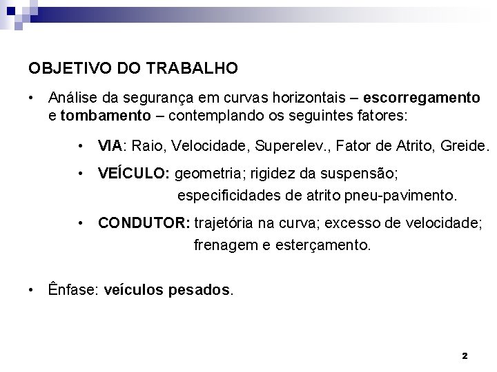 OBJETIVO DO TRABALHO • Análise da segurança em curvas horizontais – escorregamento e tombamento