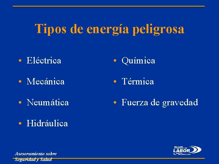 Tipos de energía peligrosa • Eléctrica • Química • Mecánica • Térmica • Neumática