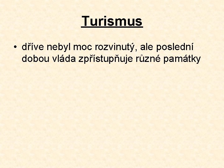 Turismus • dříve nebyl moc rozvinutý, ale poslední dobou vláda zpřístupňuje různé památky 