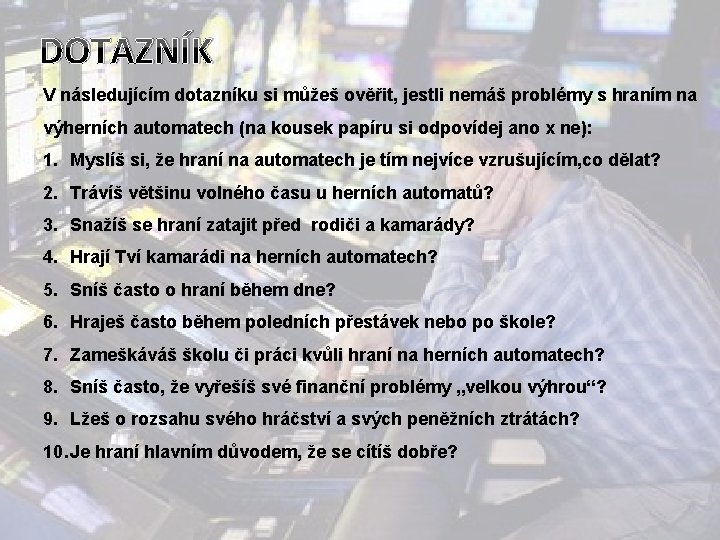 DOTAZNÍK V následujícím dotazníku si můžeš ověřit, jestli nemáš problémy s hraním na výherních