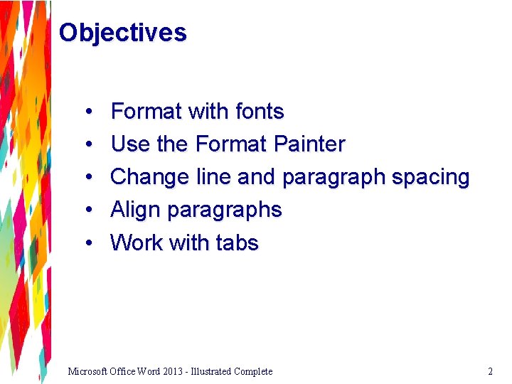 Objectives • • • Format with fonts Use the Format Painter Change line and