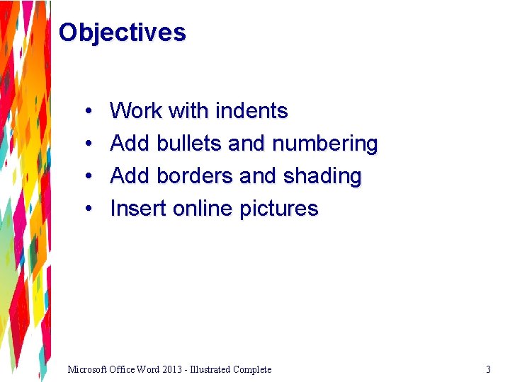 Objectives • • Work with indents Add bullets and numbering Add borders and shading