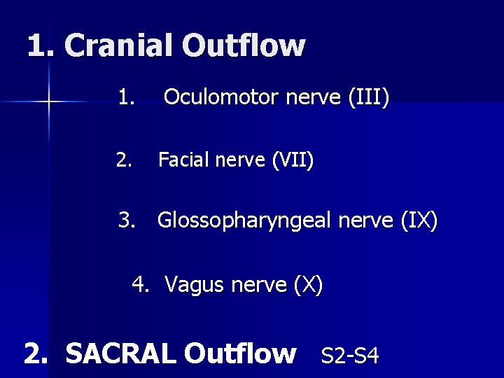 1. Cranial Outflow 1. Oculomotor nerve (III) 2. Facial nerve (VII) 3. Glossopharyngeal nerve
