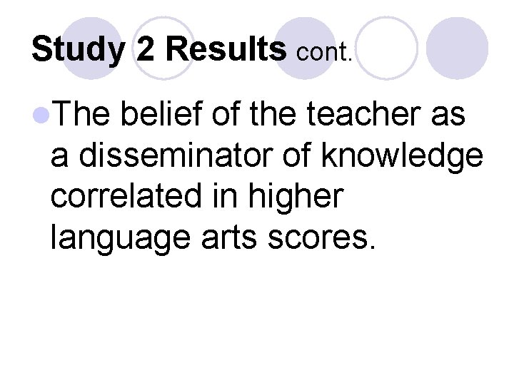 Study 2 Results cont. l. The belief of the teacher as a disseminator of