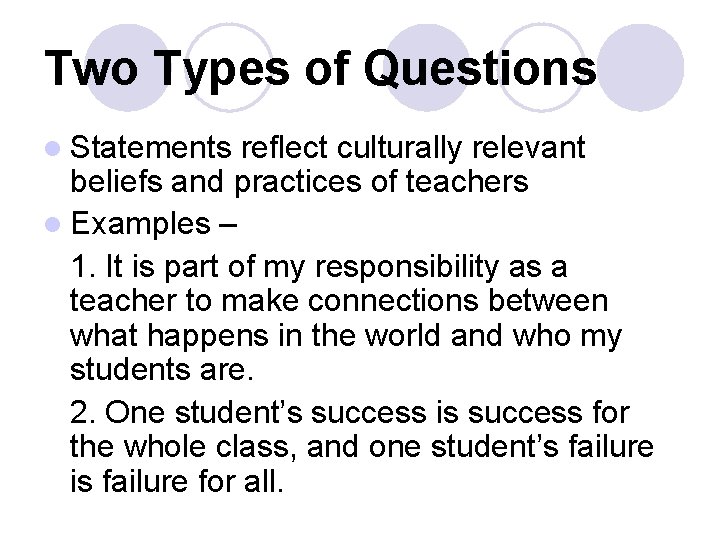 Two Types of Questions l Statements reflect culturally relevant beliefs and practices of teachers