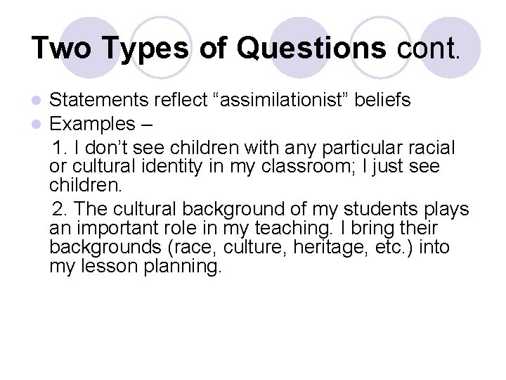Two Types of Questions cont. l l Statements reflect “assimilationist” beliefs Examples – 1.