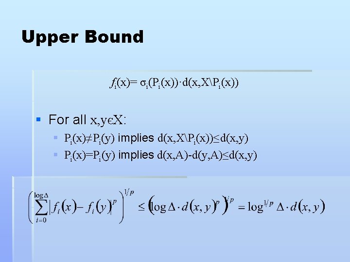 Upper Bound fi(x)= σi(Pi(x))·d(x, XPi(x)) § For all x, yєX: § Pi(x)≠Pi(y) implies d(x,