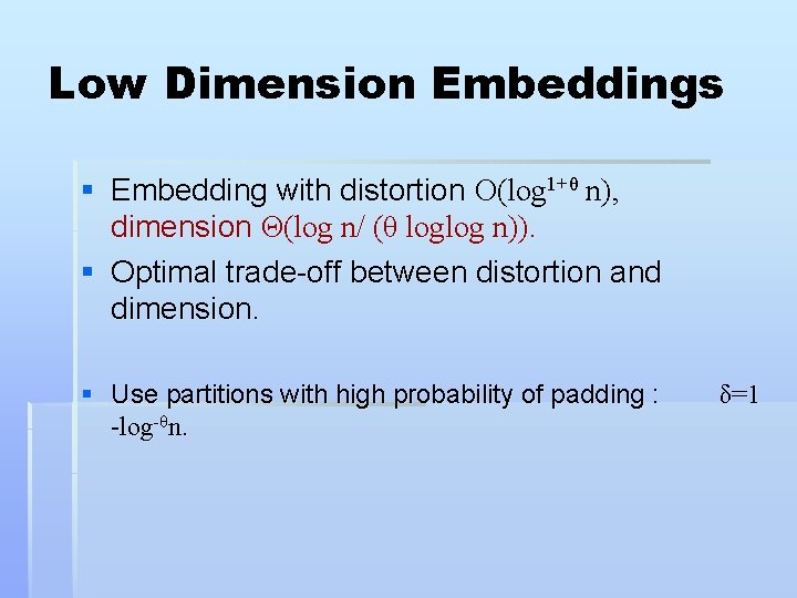 Low Dimension Embeddings § Embedding with distortion O(log 1+θ n), dimension Θ(log n/ (θ