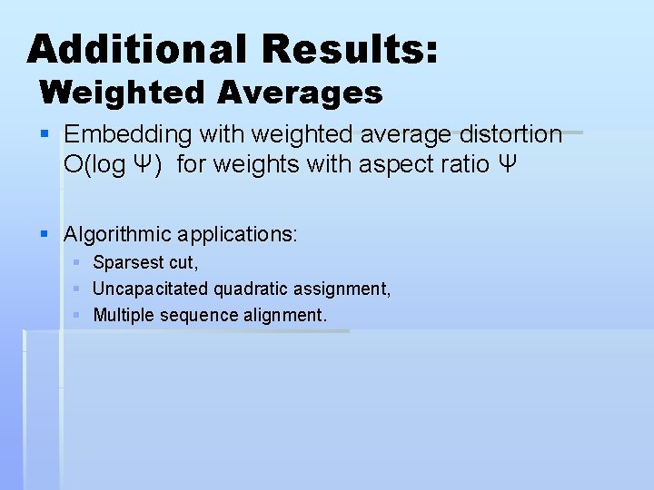 Additional Results: Weighted Averages § Embedding with weighted average distortion O(log Ψ) for weights