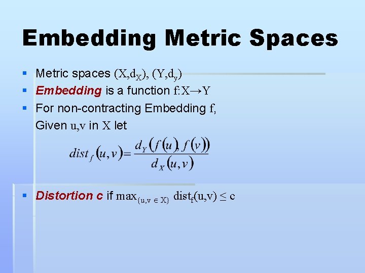 Embedding Metric Spaces § § § Metric spaces (X, d. X), (Y, dy) Embedding