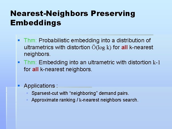 Nearest-Neighbors Preserving Embeddings § Thm: Probabilistic embedding into a distribution of ultrametrics with distortion