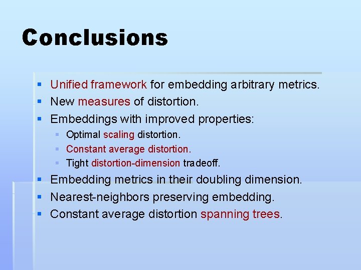 Conclusions § § § Unified framework for embedding arbitrary metrics. New measures of distortion.
