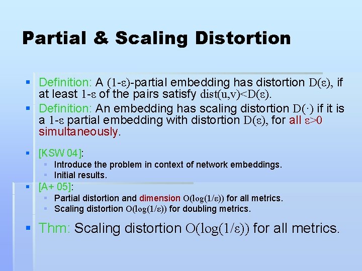 Partial & Scaling Distortion § Definition: A (1 -ε)-partial embedding has distortion D(ε), if