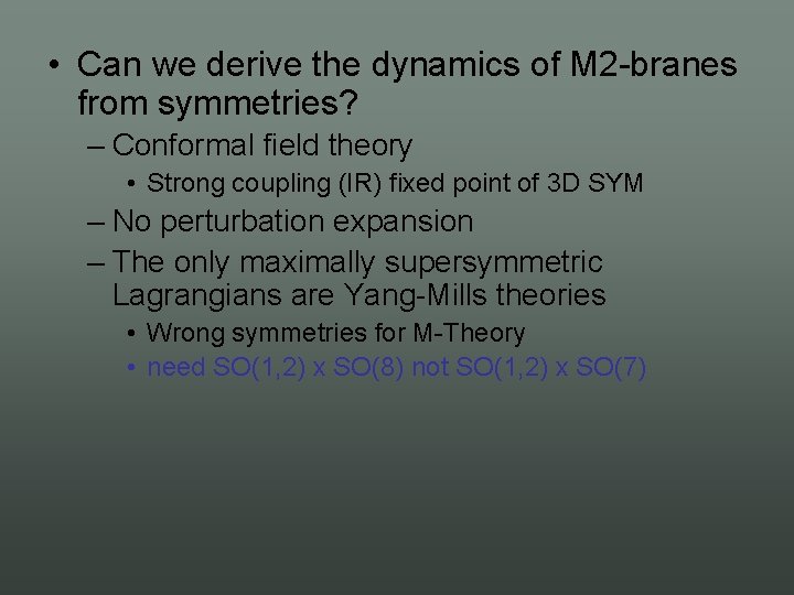  • Can we derive the dynamics of M 2 branes from symmetries? –