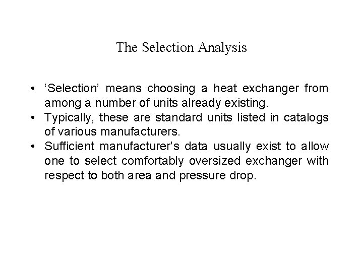 The Selection Analysis • ‘Selection’ means choosing a heat exchanger from among a number