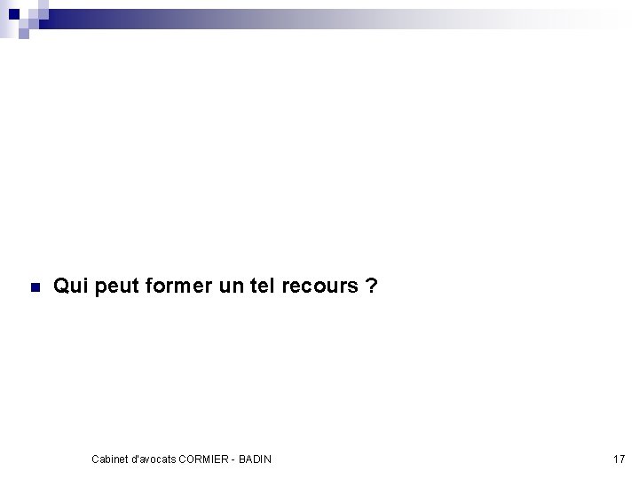 n Qui peut former un tel recours ? Cabinet d'avocats CORMIER - BADIN 17
