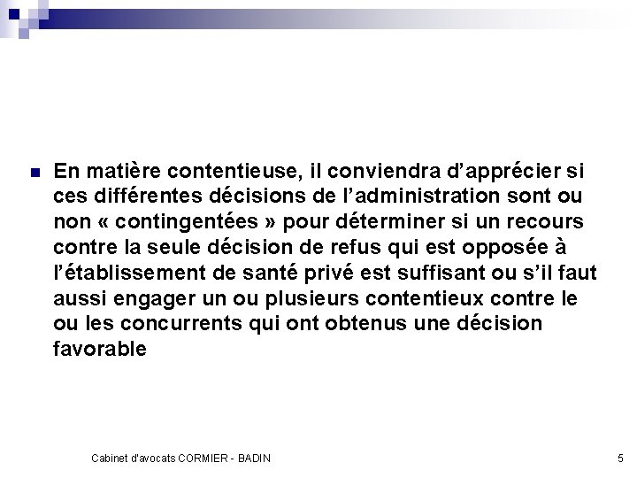 n En matière contentieuse, il conviendra d’apprécier si ces différentes décisions de l’administration sont