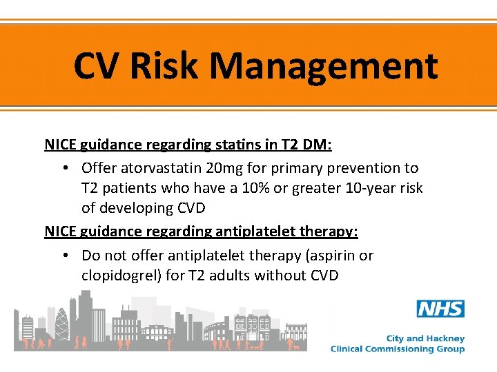CV Risk Management NICE guidance regarding statins in T 2 DM: • Offer atorvastatin