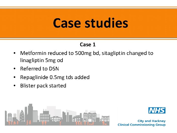 Case studies • • Case 1 Metformin reduced to 500 mg bd, sitagliptin changed