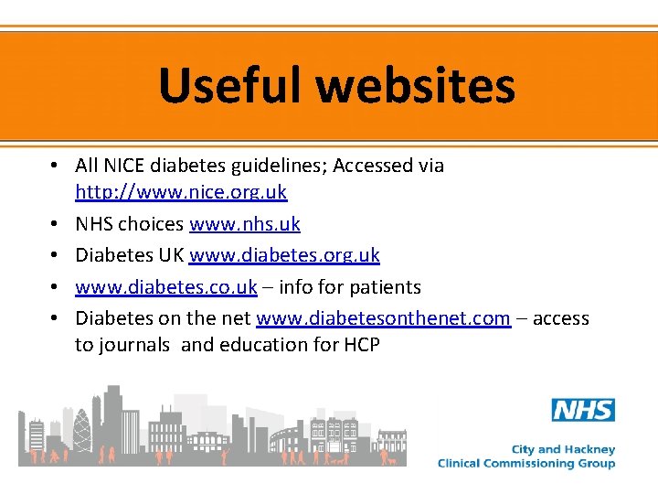 Useful websites • All NICE diabetes guidelines; Accessed via http: //www. nice. org. uk