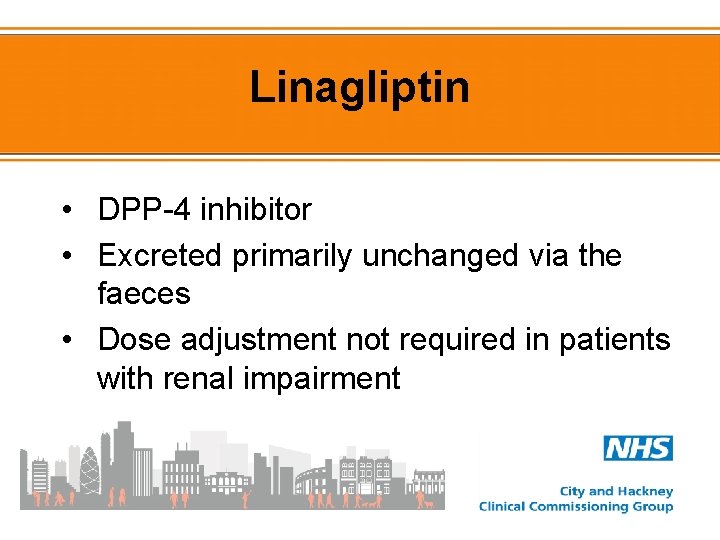 Linagliptin • DPP-4 inhibitor • Excreted primarily unchanged via the faeces • Dose adjustment