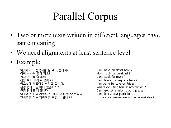 Parallel Corpus • Two or more texts written in different languages have same meaning Parallel Corpus • Two or more texts written in different languages have same meaning