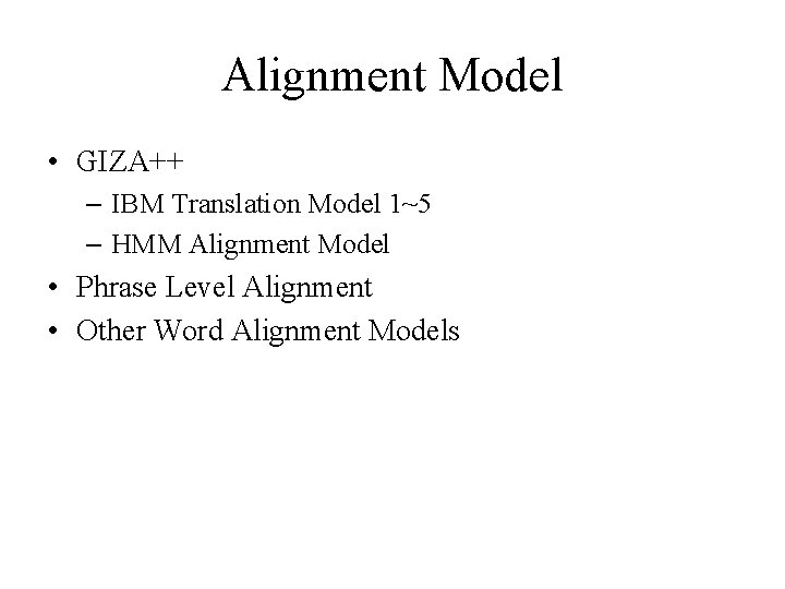 Alignment Model • GIZA++ – IBM Translation Model 1~5 – HMM Alignment Model • Alignment Model • GIZA++ – IBM Translation Model 1~5 – HMM Alignment Model •
