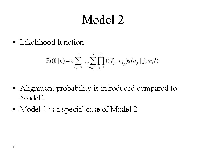 Model 2 • Likelihood function • Alignment probability is introduced compared to Model 1 Model 2 • Likelihood function • Alignment probability is introduced compared to Model 1