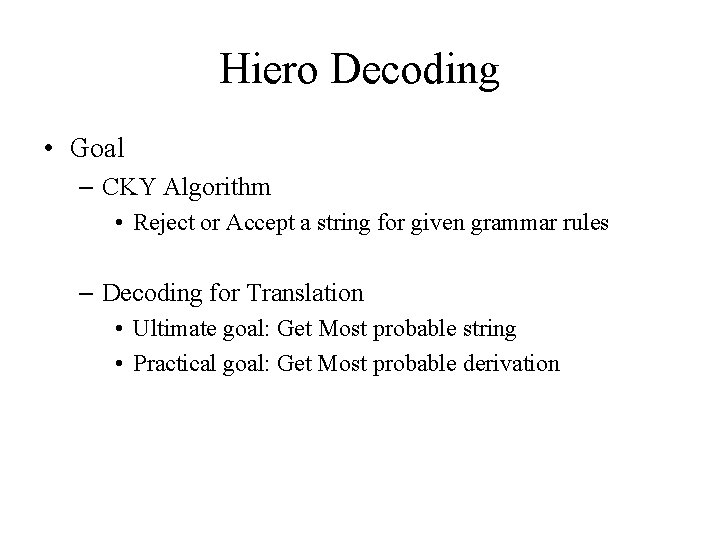 Hiero Decoding • Goal – CKY Algorithm • Reject or Accept a string for Hiero Decoding • Goal – CKY Algorithm • Reject or Accept a string for