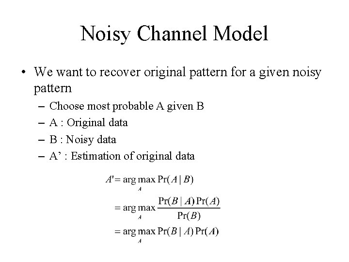 Noisy Channel Model • We want to recover original pattern for a given noisy Noisy Channel Model • We want to recover original pattern for a given noisy