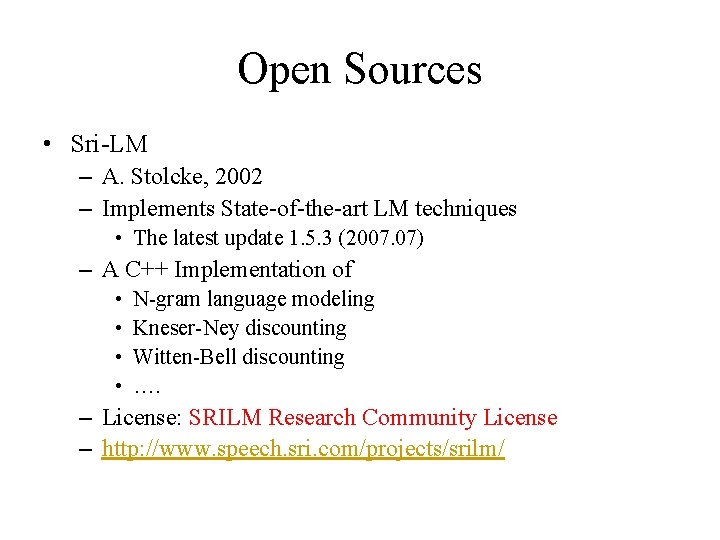 Open Sources • Sri-LM – A. Stolcke, 2002 – Implements State-of-the-art LM techniques • Open Sources • Sri-LM – A. Stolcke, 2002 – Implements State-of-the-art LM techniques •