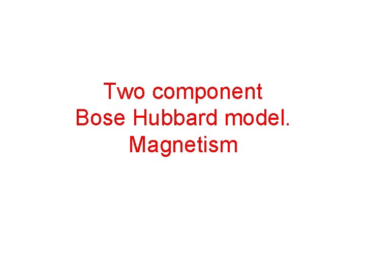 Two component Bose Hubbard model. Magnetism 