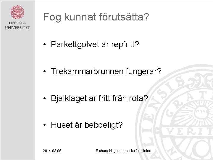 Fog kunnat förutsätta? • Parkettgolvet är repfritt? • Trekammarbrunnen fungerar? • Bjälklaget är fritt