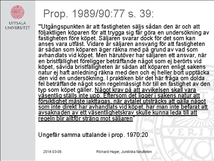 Prop. 1989/90: 77 s. 39: ”Utgångspunkten är att fastigheten säljs sådan den är och