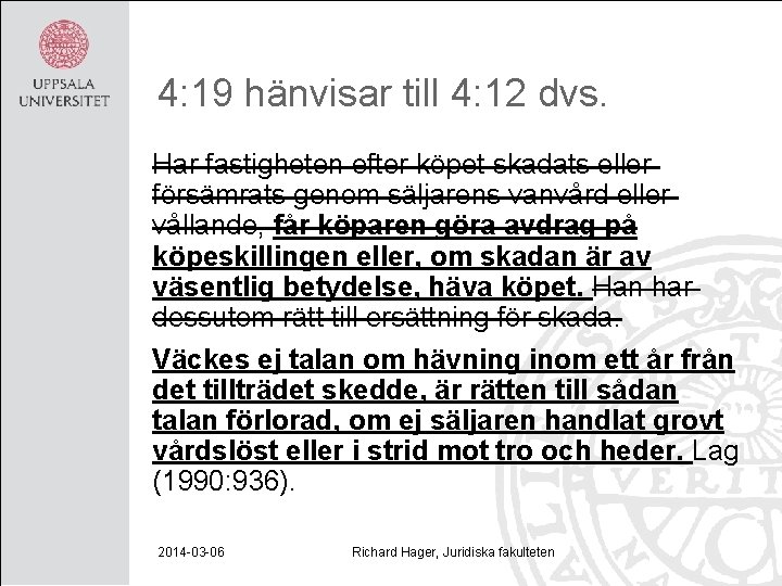 4: 19 hänvisar till 4: 12 dvs. Har fastigheten efter köpet skadats eller försämrats