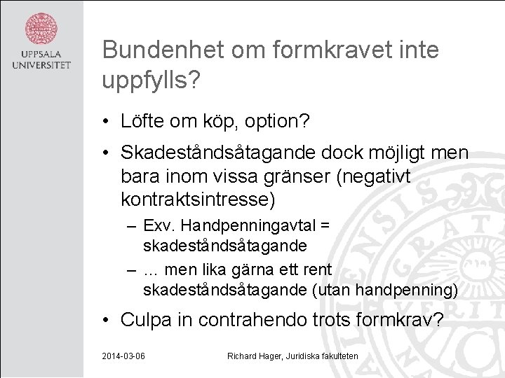 Bundenhet om formkravet inte uppfylls? • Löfte om köp, option? • Skadeståndsåtagande dock möjligt