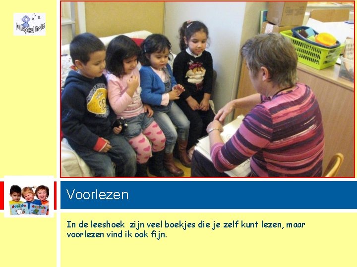 Voorlezen In de leeshoek zijn veel boekjes die je zelf kunt lezen, maar voorlezen